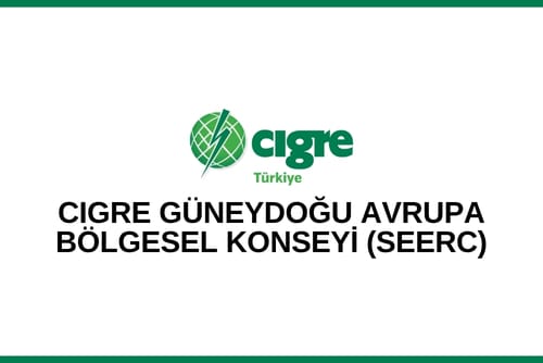 CIGRE Güneydoğu Avrupa Bölgesel Konseyi (SEERC) 2020 Viyana Konferansı Bildiri Özeti Duyurusu (Süre Uzatıldı)