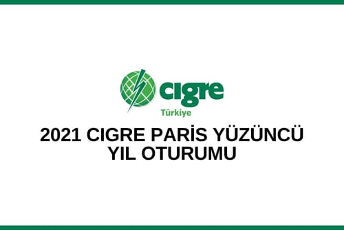 2021 CIGRE PARİS YÜZÜNCÜ YIL OTURUMU İÇİN NGN SUNUMU ÇAĞRISI
