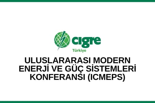 ULUSLARARASI MODERN ENERJİ VE GÜÇ SİSTEMLERİ KONFERANSI (ICMEPS) 2021 YILINDA TÜRKİYE’DE YAPILACAK