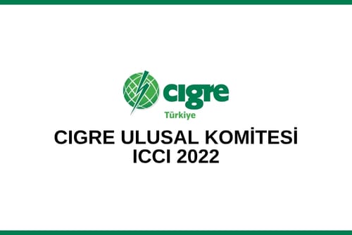 CIGRE Türkiye Ulusal Komitesi ICCI 2022 Etkinliğinde Katılımcılarla Buluştu