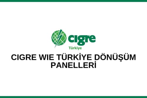 CIGRE WİE TÜRKİYE DÖNÜŞÜM PANELLERİ-III TOPLANTISI YAPILDI
