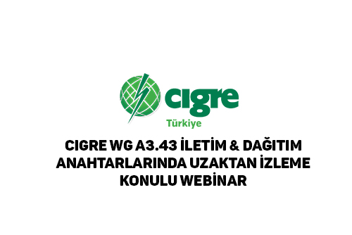 CIGRE WG A3.43 İLETİM & DAĞITIM ANAHTARLARINDA UZAKTAN İZLEME KONULU WEBİNAR