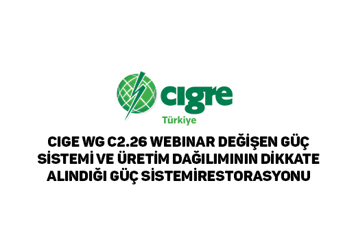 CIGE WG C2.26 Değişen Güç Sistemi ve Üretim Dağılımının Dİkkate Alındığı Güç Sistemi Restorasyonu Konulu Webinar