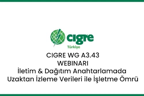 CIGRE WG A3.43 Webinarı: İletim & Dağıtım Anahtarlama Ürünlerinde Uzaktan İzleme Verileri ile İşletme Ömrü Yönetimi için Araçlar
