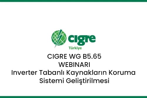 CIGRE WG B5. 65 Webinarı: Inverter Tabanlı Kaynakların Koruma Sistemi Geliştirilmesi